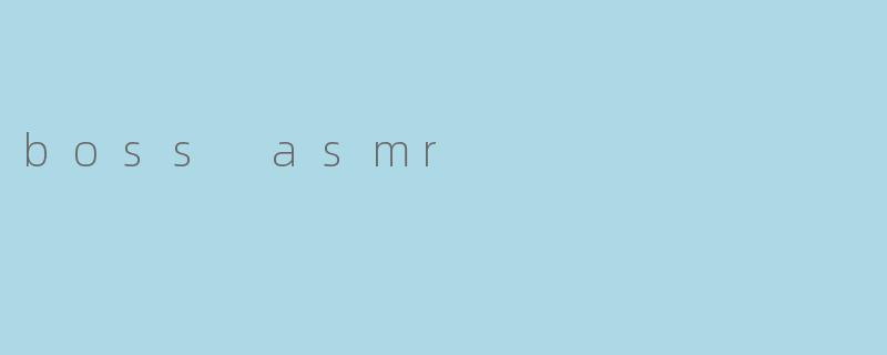 boss asmr
